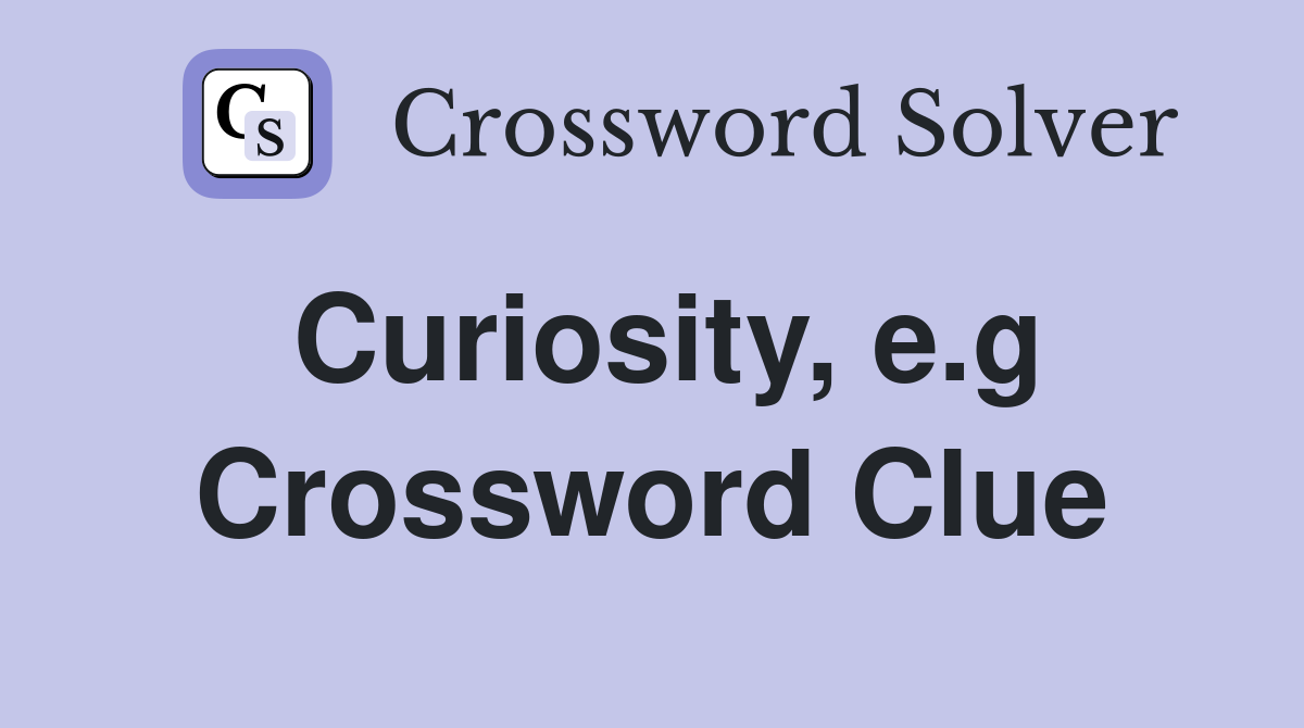 Curiosity, e.g. Crossword Clue Answers Crossword Solver